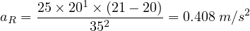      25× 201 ×(21 - 20)
aR = -------352------- = 0.408 m∕s2
