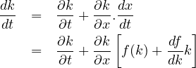dk-    ∂k-  ∂k-dx-
dt  =  ∂t + ∂x .[dt        ]
       ∂k-  ∂k-       df-
    =  ∂t + ∂x  f(k)+ dk k
