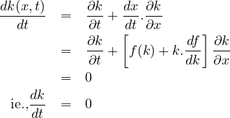dk(x,t)  =  ∂k-+ dx-.∂k-
   dt       ∂t   d[t ∂x      ]
         =  ∂k-+  f(k)+ k.df- ∂k-
            ∂t            dk  ∂x
         =  0
    dk-
  ie.,dt  =  0
