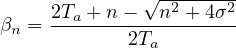βn = 2Ta +-n-2√Tna2-+-4σ2
