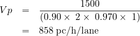                 1500
Vp  =   (0.90×--2×--0.970×--1)

    =   858 pc∕h∕lane
     