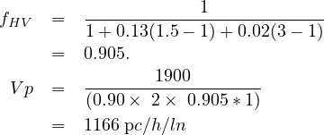                      1
fHV   =   1+-0.13(1.5--1)+-0.02(3--1)-
     =  0.905.

 Vp  =   -------1900--------
         (0.90×  2× 0.905* 1)
     =  1166 pc∕h∕ln
     