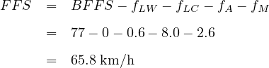 FF S  =  BF F S - f  - f   - f  - f
                  LW    LC    A   M
      =  77 - 0 - 0.6 - 8.0- 2.6

      =  65.8 km ∕h
     