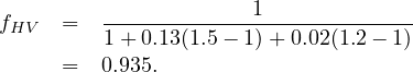                       1
fHV  =   1+-0.13(1.5--1)+-0.02(1.2--1)
     =   0.935.
     