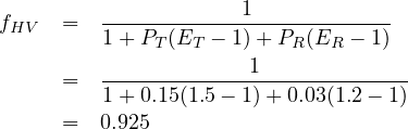 fHV   =  ------------1-------------
         1 +PT (ET - 1) + PR(ER - 1)
      =  -------------1-------------
         1 +0.15(1.5- 1)+ 0.03(1.2- 1)
      =  0.925

