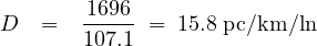 D   =   1696-=  15.8 pc∕km∕ln
        107.1
