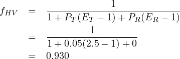                     1
fHV  =   --------------------------
         1+ PT (ET - 1)+ PR (ER - 1)
     =   --------1---------
         1+ 0.05(2.5- 1)+ 0
     =   0.930
