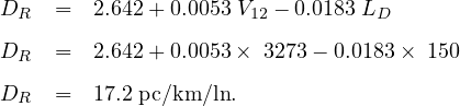 DR   =  2.642 + 0.0053 V12 - 0.0183 LD
D    =  2.642 + 0.0053×  3273- 0.0183 × 150
 R
DR   =  17.2 pc∕km∕ln.
     