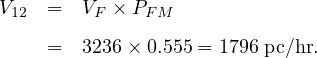 V12  =   VF × PF M

    =   3236 × 0.555 = 1796 pc∕hr.
     