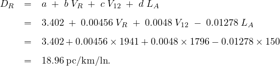 DR  =   a + b VR + c V12 + d LA
    =   3.402 + 0.00456 VR + 0.0048 V12 - 0.01278 LA

    =   3.402+ 0.00456× 1941+ 0.0048 × 1796 - 0.01278× 150
    =   18.96 pc∕km ∕ln.
     