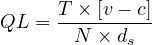 QL = T-×-[v--c]
       N × ds
