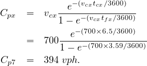              e- (vcxtcx∕3600)
Cpx  =  vcx1--e-(vcxtfx∕3600)
              -(700×6.5∕3600)
     =  700--e---(700×3.59∕3600)
           1 - e
Cp7  =  394 vph.
     