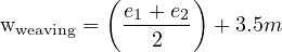          (       )
wweaving =  e1 +-e2 + 3.5m
             2
