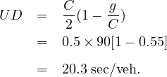 UD   =  C-(1- -g)
         2    C
     =  0.5× 90[1 - 0.55]
     =  20.3 sec∕veh.
