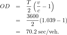            (     )
OD   =   T- v - 1
         2  c
     =   3600(1.039- 1)
          2
     =   70.2 sec∕veh.
