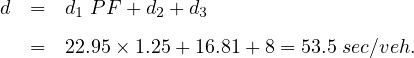 d  =  d1 PF + d2 + d3

   =  22.95× 1.25+ 16.81 + 8 = 53.5 sec∕veh.
