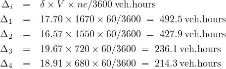 Δi   =  δ× V × nc∕3600 veh.hours
Δ1   =  17.70 × 1670 × 60∕3600 =  492.5 veh.hours
Δ    =  16.57 × 1550 × 60∕3600 =  427.9 veh.hours
  2
Δ3   =  19.67 × 720× 60∕3600 = 236.1 veh.hours
Δ4   =  18.91 × 680× 60∕3600 = 214.3 veh.hours
         