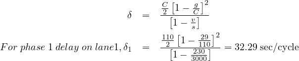                                C [    g]2
                         δ  =  -2[1--C]--
                                  1- vs
                               110[    29]2
F or phase 1 delay on lane1,δ1 = -2[-1-231100]--=  32.29 sec∕cycle
                                  1- 3000-
         