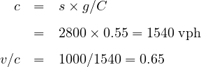  c  =  s × g∕C

     =  2800 ×0.55 = 1540 vph
v∕c  =  1000∕1540 = 0.65
