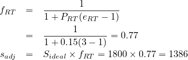 fRT   =  1-+-PRT11(eRT-- 1)
      =  1-+-0.15(3--1) = 0.77

 sadj  =  Sideal × fRT = 1800× 0.77 = 1386
