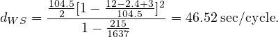       1042.5[1- 12-1024.4.5+3]2
dWS = -----1---215------= 46.52 sec∕cycle.
              1637
     