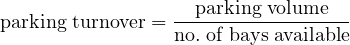                    parking volume
parking turnover = no.of bays available
     
