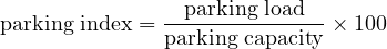                 parking load
parking index = parking capacity × 100
     