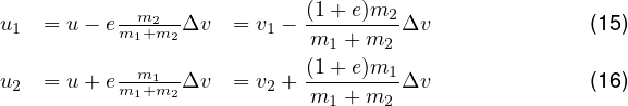 u1  = u - e-m2--Δv   = v1 - (1+-e)m2Δv              (15)
           m1+m2           m1 + m2
           -m1---          (1+-e)m1-
u2  = u +e m1+m2Δv   = v2 + m1 + m2 Δv              (16)
