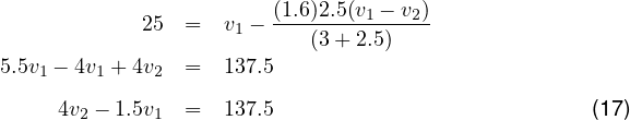              25 =   v1 - (1.6)2.5(v1 --v2)
                           (3+ 2.5)
5.5v1 - 4v1 + 4v2 =  137.5
     4v2 - 1.5v1 =  137.5                            (17)

