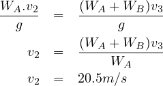 WA.v2-  =   (WA--+-WB-)v3-
   g             g
    v   =   (WA--+-WB-)v3-
     2          WA
    v2  =  20.5m∕s
     
