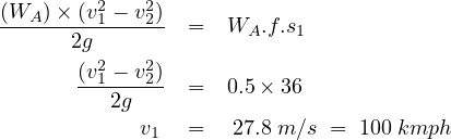 (WA-)×2(g(vv212 ---vv222)) =  WA.f.s1
       --1---2-  =  0.5× 36
          2g
            v1   =   27.8 m ∕s = 100 kmph
     
