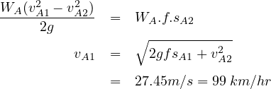 WA-(v2A1---v2A2) =   W  .f.s
     2g             A   A2
                  ∘ ---------2--
          vA1 =     2gfsA1 + vA2
              =   27.45m ∕s = 99 km∕hr
     