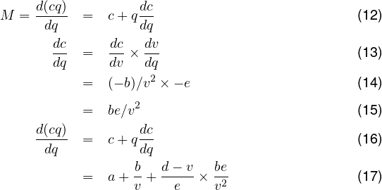 M = d(cdqqd)c  =  cd+c qddcqdv                           (12)
       dq  =  dv × dq                           (13)
                    2
           =  (- b)∕v × - e                     (14)
           =  be∕v2                             (15)
    d(cq)         dc
    -----  =  c+ q--                            (16)
      dq          dq
           =  a + b+ d---v×  be-                 (17)
                  v    e     v2
