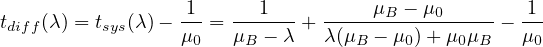 tdiff(λ) = tsys(λ)--1-= ---1-- + -----μB-- μ0------ 1--
                 μ0   μB - λ   λ(μB - μ0)+ μ0μB   μ0
