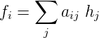 ∑
fi = aij hj
j