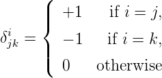       (|
      |{  +1    if i = j,
δijk =    - 1   if i = k,
      ||(
         0    otherwise
