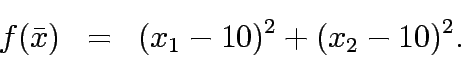 \begin{eqnarray*}
f(\bar{x})&=&(x_1-10)^2+(x_2-10)^2.
\end{eqnarray*}
