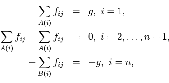 \begin{eqnarray*}
\sum_{A(i)} f_{ij} &=& g,&nbsp; i=1,\\
\sum_{A(i)} f_{ij} - \sum_...
...&=& 0,&nbsp; i=2,\dots,n-1,\\
-\sum_{B(i)} f_{ij} &=& -g,&nbsp; i=n,\\
\end{eqnarray*}