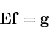 \begin{displaymath}
{\bf Ef=g}
\end{displaymath}