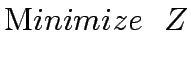 $\displaystyle {\mathrm Minimize&nbsp;&nbsp;}Z$