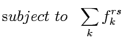 $\displaystyle {\mathrm subject&nbsp; to&nbsp;&nbsp;}
\sum_{k}f_k^{rs}$