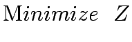 $\displaystyle {\mathrm Minimize  }Z$