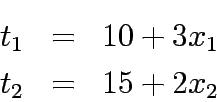 \begin{eqnarray*}
t_1 &=& 10+3x_1\\
t_2 &=& 15+2x_2
\end{eqnarray*}