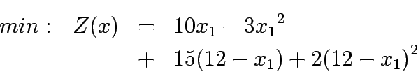 \begin{eqnarray*}
min:  Z(x) &=& 10{x_1}+3{x_1}^2\\
&+& 15{(12-x_1)}+2{(12-x_1)}^2
\end{eqnarray*}