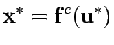 $\displaystyle {\bf {x}}^*={\bf {f}}^e({\bf {u}}^*)$