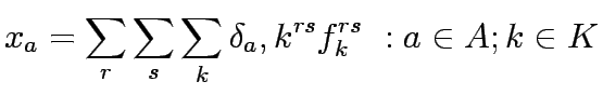$\displaystyle x_a = \sum_r \sum_s \sum_k \delta_a,k^{rs}f_k^{rs}  :a \in A;k\in K$