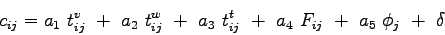 \begin{displaymath}
c_{ij}=a_1&nbsp;t^{v}_{ij}&nbsp;+&nbsp;a_2&nbsp;t^{w}_{ij}&nbsp;+&nbsp;a_3&nbsp;t^{t}_{ij}&nbsp;+&nbsp;a_4&nbsp;F_{ij}&nbsp;+&nbsp;a_5&nbsp;\phi_j&nbsp;+&nbsp;\delta
\end{displaymath}