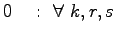 $\displaystyle 0&nbsp;&nbsp;&nbsp;:&nbsp;\forall&nbsp; k,r,s$