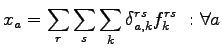 $\displaystyle x_a = \sum_r \sum_s \sum_k \delta_{a,k}^{rs}f_k^{rs}  :\forall a$
