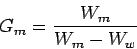 \begin{displaymath}%
G_m = \frac{W_m}{W_m-W_w}
\end{displaymath}